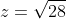 z=\sqrt{28}