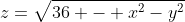 z=\sqrt{36 - x^2-y^2}