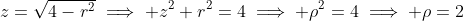 z=\sqrt{4-r^2}\implies z^2+r^2=4\implies \rho^2=4\implies \rho=2
