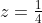 z=\tfrac{1}{4}