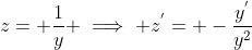 z= \frac{1}{y} \implies z^{'}= -\frac{y^{'}}{y^{2}}