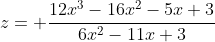 z= \frac{12x^3-16x^2-5x+3}{6x^2-11x+3}