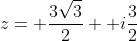 z= \frac{3\sqrt{3}}{2}+ i\frac{3}{2}