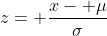 z= \frac{x- \mu}{\sigma}