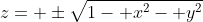 z= \pm\sqrt{1- x^2- y^2}
