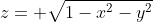z= \sqrt{1-x^2-y^2}