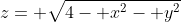 z= \sqrt{4- x^2- y^2}