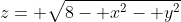 z= \sqrt{8- x^2- y^2}