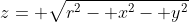 z= \sqrt{r^2- x^2- y^2}