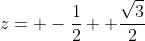 z= -\frac{1}{2}+ \frac{\sqrt{3}}{2}