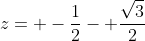 z= -\frac{1}{2}- \frac{\sqrt{3}}{2}