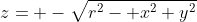 z= -\sqrt{r^2- x^2 y^2}