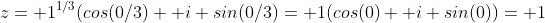 z= 1^{1/3}(cos(0/3)+ i sin(0/3)= 1(cos(0)+ i sin(0))= 1