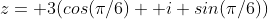 z= 3(cos(\pi/6)+ i sin(\pi/6))