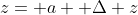 z= a+ \Delta z