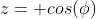 z= cos(\phi)