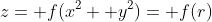 z= f(x^2+ y^2)= f(r)