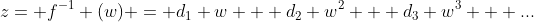 z= f^{-1} (w) = d_{1} w + d_{2} w^{2} + d_{3} w^{3} + ...