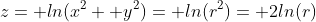 z= ln(x^2+ y^2)= ln(r^2)= 2ln(r)