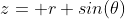 z= r sin(\theta)