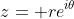 z= re^{i\theta}