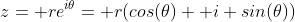 z= re^{i\theta}= r(cos(\theta)+ i sin(\theta))