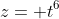z= t^6