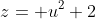 z= u^2+2