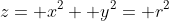 z= x^2+ y^2= r^2