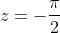 z=-\frac{\pi}{2}