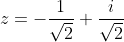z=-\frac{1}{\sqrt2}+\frac{i}{\sqrt2}