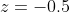 z=-0.5