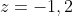 z=-1,2