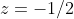 z=-1/2
