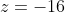 z=-16