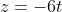 z=-6t
