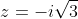 z=-i\sqrt{3}