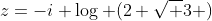 z=-i \log (2+\sqrt 3 )