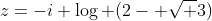 z=-i \log (2- \sqrt 3)