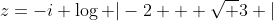 z=-i \log |-2 + \sqrt 3 |