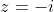 z=-i~\&~0