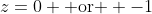 z=0 \mbox{ or } -1