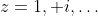 z=1, i,\ldots