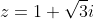 z=1+\sqrt{3}i