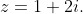 z=1+2i.