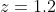 z=1.2