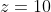 z=10