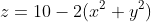 z=10-2(x^2+y^2)