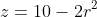 z=10-2r^2