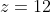 z=12
